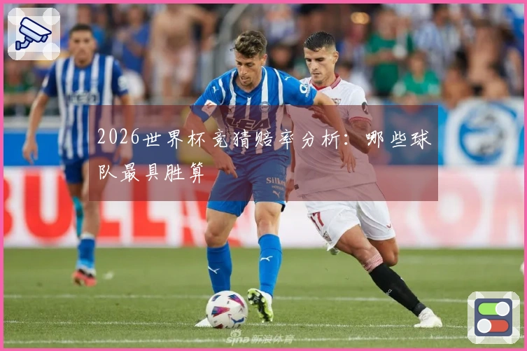 2026世界杯竞猜赔率分析：哪些球队最具胜算