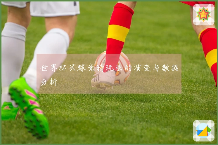 世界杯买球竞猜玩法的演变与数据分析