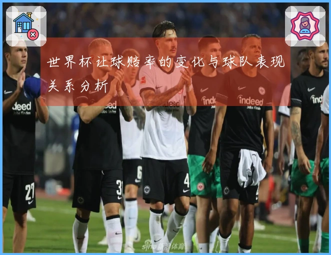 世界杯让球赔率的变化与球队表现关系分析