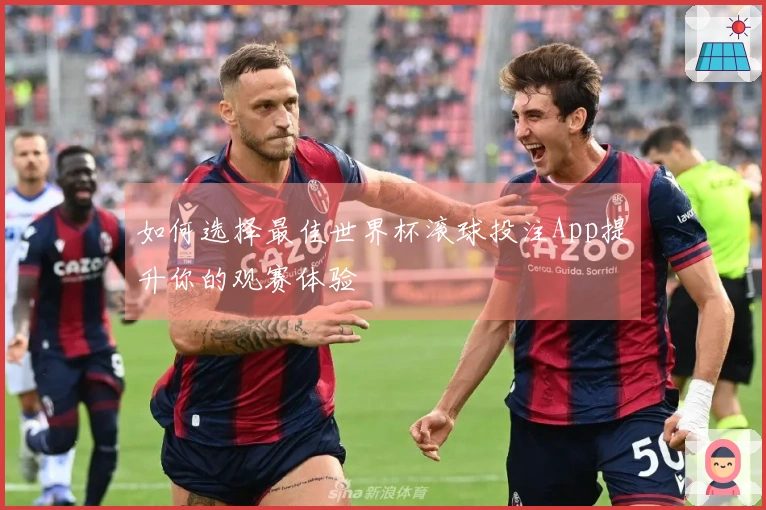 如何选择最佳世界杯滚球投注App提升你的观赛体验
